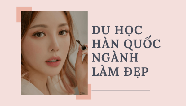 Có nên du học Hàn Quốc ngành làm đẹp?