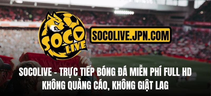 Socolive TV – Trải nghiệm trực tiếp mượt mà cùng tính năng xem kết quả bóng đá hôm nay cực tiện lợi